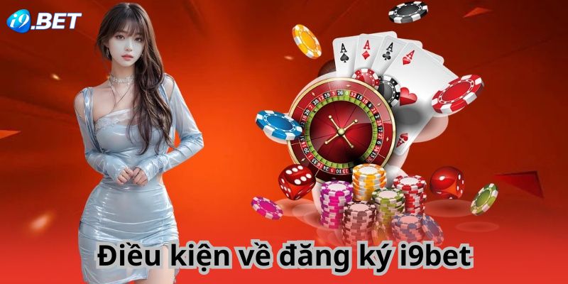 Điều kiện về đăng ký i9bet